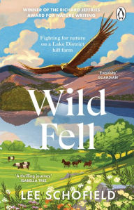 Title: Wild Fell: Fighting for nature on a Lake District hill farm, Author: Lee Schofield