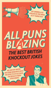 Title: All Puns Blazing: The Best British Knockout Jokes, Author: Geoff Rowe