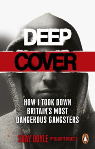 Title: Deep Cover: How I took down Britain's most dangerous gangsters, Author: Shay Doyle