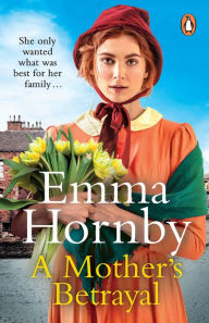 Title: A Mother's Betrayal: A heart-stopping and compelling Victorian saga from the bestselling author of A Shilling for a Wife, Author: Emma Hornby