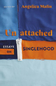 Title: Unattached: Empowering Essays on Singlehood, Author: Angelica Malin