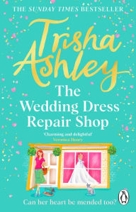 Title: The Wedding Dress Repair Shop: The brand new, uplifting and heart-warming summer romance from the Sunday Times bestseller, Author: Trisha Ashley