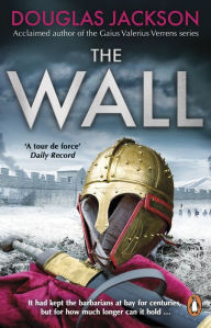 Title: The Wall: The pulse-pounding epic about the end times of an empire, Author: Douglas Jackson