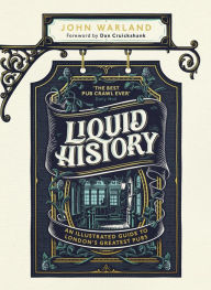 Title: Liquid History: An Illustrated Guide to London's Greatest Pubs : A Radio 4 Best Food and Drink Book of the Year, Author: John Warland