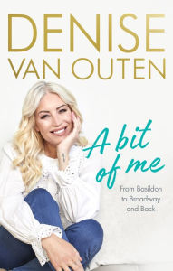 Title: A Bit of Me: From Basildon to Broadway, and back, Author: Denise Van Outen