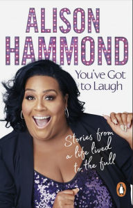 Title: You've Got To Laugh: Stories from a Life Lived to the Full, Author: Alison Hammond