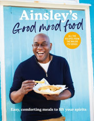 Title: Ainsley's Good Mood Food: Easy, comforting meals to lift your spirits, Author: Ainsley Harriott