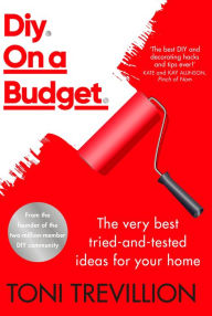 Title: Diy. On a Budget.: From the founder of the best-loved two-million-member DIY community, Author: Toni Trevillion