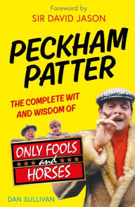 Title: Peckham Patter: The Complete Wit and Wisdom of Only Fools, Author: Dan Sullivan