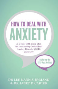 Title: How to Deal with Anxiety: A 5-step, CBT-based plan for overcoming generalized anxiety disorder (GAD) and worry, Author: Lee Kannis-Dymand