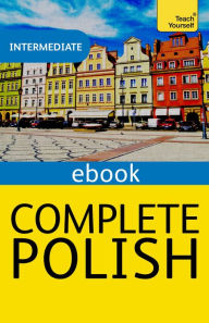 Title: Complete Polish Beginner to Intermediate Course: Learn to read, write, speak and understand a new language with Teach Yourself, Author: Joanna Michalak-Gray