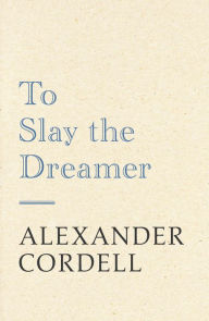 Title: To Slay The Dreamer, Author: Alexander Cordell