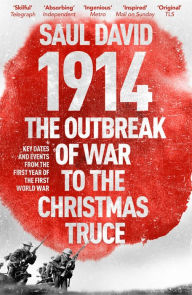 Title: 1914: The Outbreak of War to the Christmas Truce: Key Dates and Events from the First Year of the First World War, Author: Saul David