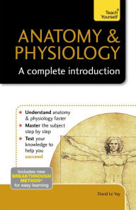 Title: Anatomy & Physiology: A Complete Introduction: Teach Yourself, Author: David Le Vay