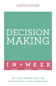 Successful Decision Making in a Week: Teach Yourself