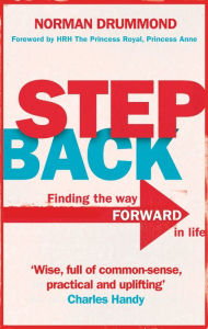 Title: Step Back: Why you need to stop what you're doing to really start living, Author: Norman Drummond