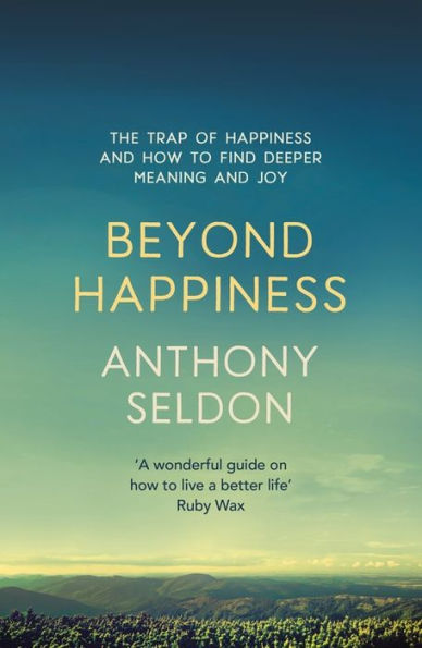 Beyond Happiness: The trap of happiness and how to find deeper meaning joy