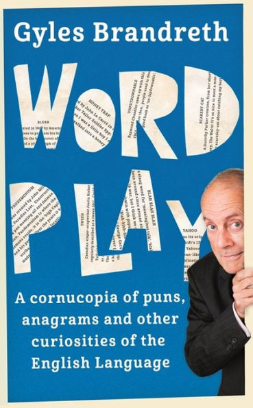 Word Play: A cornucopia of puns, anagrams and other contortions curiosities the English language