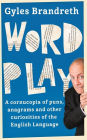 Word Play: A cornucopia of puns, anagrams and other contortions and curiosities of the English language