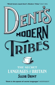 Title: Dent's Modern Tribes: The Secret Languages of Britain, Author: Susie Dent