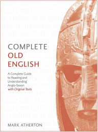 Title: Complete Old English Beginner to Intermediate Course: A Comprehensive Guide to Reading and Understanding Old English, with Original Texts, Author: Mark Atherton