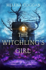 Title: The Witchling's Girl: An atmospheric, beautifully written YA novel about magic, self-sacrifice and one girl's search for who she really is, Author: Helena Coggan