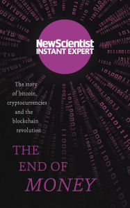Title: The End of Money: The story of bitcoin, cryptocurrencies and the blockchain revolution, Author: New Scientist