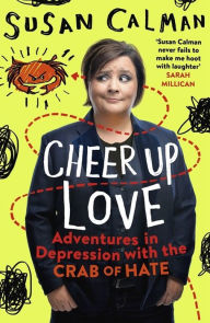 Title: Cheer Up Love: Adventures in depression with the Crab of Hate, Author: Susan Calman