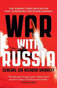 Title: War With Russia: The chillingly accurate political thriller of a Russian invasion of Ukraine, now unfolding day by day just as predicted, Author: General Sir Richard Shirreff