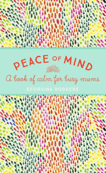 Peace of Mind: A book of calm for busy mums