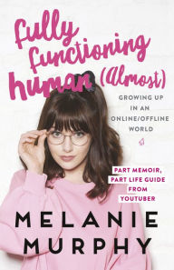 Title: Fully Functioning Human (Almost): Living in an Online/Offline World, Author: Melanie Murphy