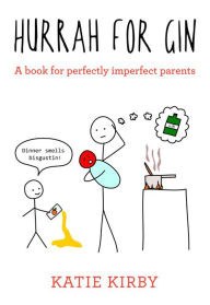 Title: Hurrah for Gin: A Book for Perfectly Imperfect Parents, Author: Katie Kirby