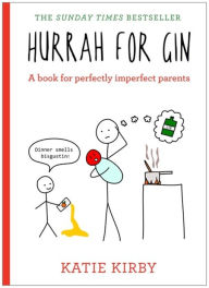 Title: Hurrah for Gin: A Book for Perfectly Imperfect Parents, Author: Katie Kirby