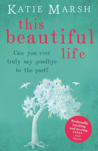 Title: This Beautiful Life: the emotional and uplifting new novel from the #1 bestseller, Author: Katie Marsh