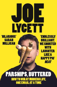 Title: Parsnips, Buttered: How to Win at Modern Life, One Email at a Time, Author: Joe Lycett