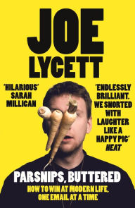 Title: Parsnips, Buttered: How to Win at Modern Life, One Email at a Time, Author: Joe Lycett