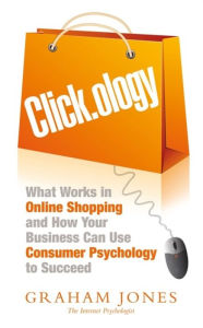 Title: Clickology: What Works in Online Shopping and How Your Business can use Consumer Psychology to Succeed, Author: Graham Jones