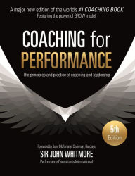 Title: Coaching for Performance Fifth Edition: The Principles and Practice of Coaching and Leadership UPDATED 25TH ANNIVERSARY EDITION, Author: John Whitmore