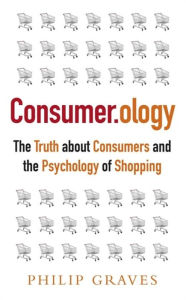 Title: Consumerology: The Truth about Consumers and the Psychology of Shopping, Author: Philip Graves