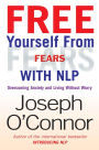 Free Yourself From Fears with NLP: Overcoming Anxiety and Living without Worry