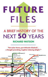 Title: Future Files: A Brief History of the Next 50 Years, Author: Richard Watson