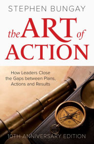 Title: The Art of Action: How Leaders Close the Gaps between Plans, Actions and Results, Author: Stephen Bungay