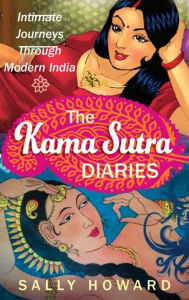 Title: The Kama Sutra Diaries: Intimate Journeys through Modern India, Author: Sally Howard