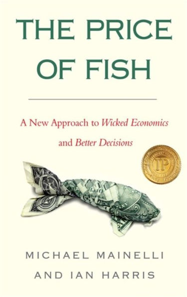 The Price of Fish: A New Approach to Wicked Economics and Better Decisions