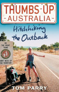 Title: Thumbs Up Australia: Hitchhiking the Outback, Author: Tom Parry
