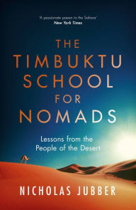 Title: The Timbuktu School for Nomads: Across the Sahara in the Shadow of Jihad, Author: Nicholas Jubber