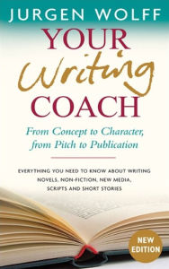Title: Your Writing Coach: From Concept to Character, from Pitch to Publication, Author: Jurgen Wolff