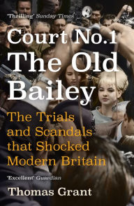 Title: Court Number One: The Old Bailey Trials that Defined Modern Britain, Author: Thomas Grant