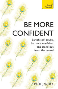 Title: Be More Confident: Banish self-doubt, be more confident and stand out from the crowd, Author: Paul Jenner