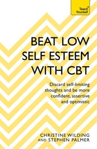 Title: Beat Low Self-Esteem With CBT: How to improve your confidence, self esteem and motivation, Author: Christine Wilding